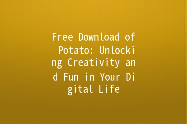 Free Download of Potato: Unlocking Creativity and Fun in Your Digital Life 🥔✨