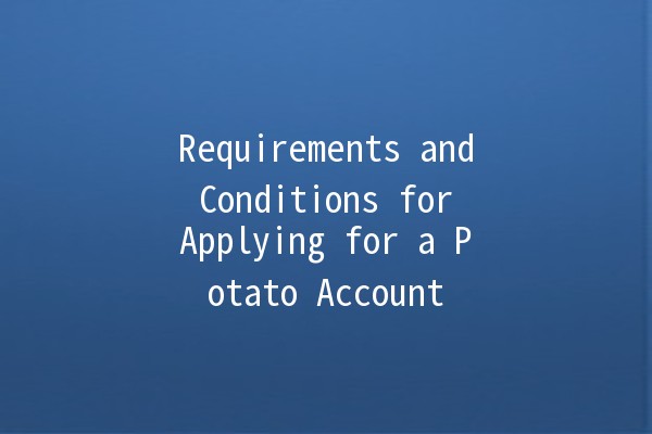 Requirements and Conditions for Applying for a Potato Account 🥔✨