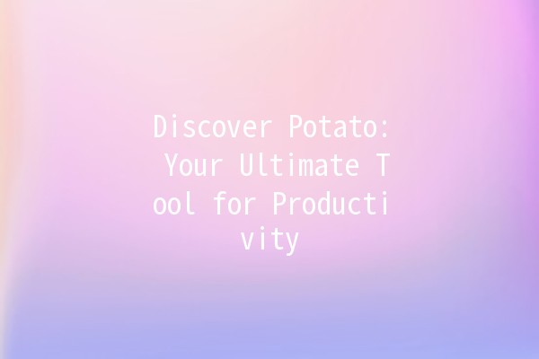 Discover Potato: Your Ultimate Tool for Productivity 🚀🥔