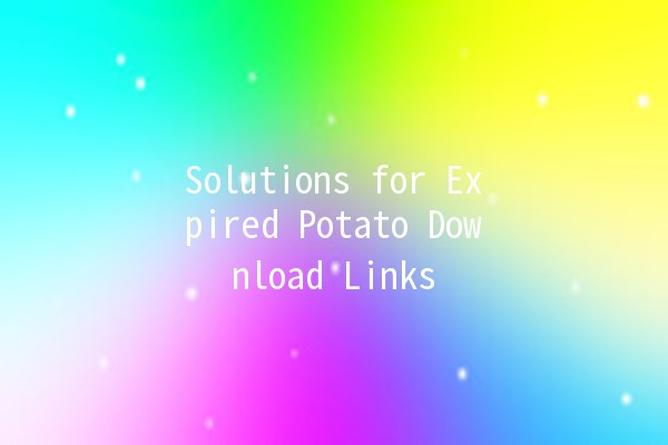 Solutions for Expired Potato Download Links 🥔🔗