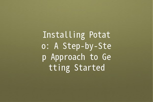 Installing Potato: A Step-by-Step Approach to Getting Started 🍟💻