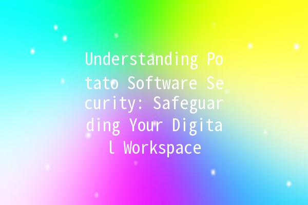 Understanding Potato Software Security: Safeguarding Your Digital Workspace 🥔🔒