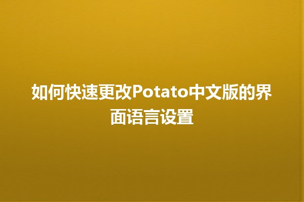 如何快速更改Potato中文版的界面语言设置 🌐🚀