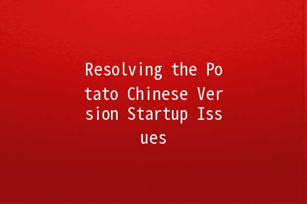 Resolving the Potato Chinese Version Startup Issues 🥔🚀