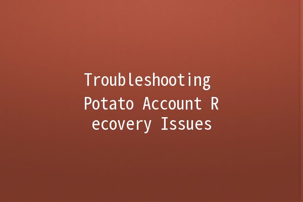 Troubleshooting Potato Account Recovery Issues 🚫🥔