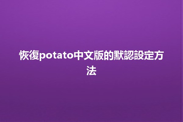 恢復potato中文版的默認設定方法🛠️