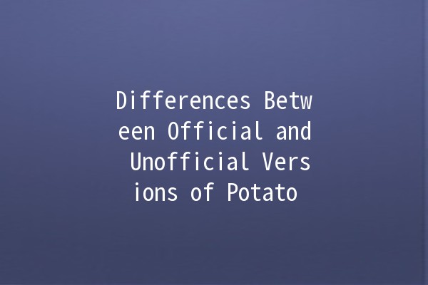 Differences Between Official and Unofficial Versions of Potato 🥔✨