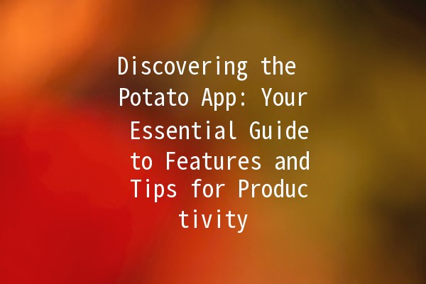 Discovering the Potato App: Your Essential Guide to Features and Tips for Productivity 🚀🥔