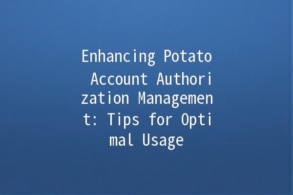 Enhancing Potato Account Authorization Management: Tips for Optimal Usage 🔑🥔