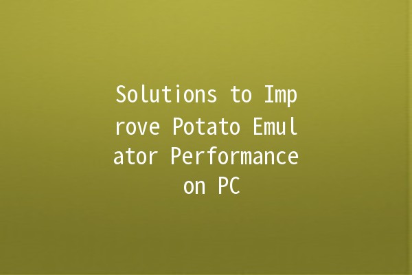 Solutions to Improve Potato Emulator Performance on PC 🥔💻