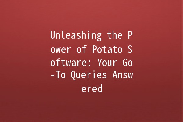 Unleashing the Power of Potato Software: Your Go-To Queries Answered 🚀🥔