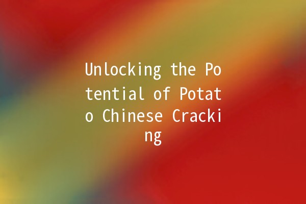 Unlocking the Potential of Potato Chinese Cracking 🥔💻