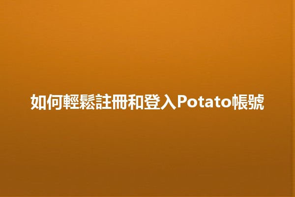 如何輕鬆註冊和登入Potato帳號 🍟✨