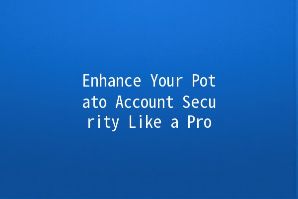 Enhance Your Potato Account Security Like a Pro 🔒🥔