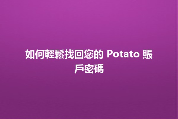 如何輕鬆找回您的 Potato 賬戶密碼🔑✨