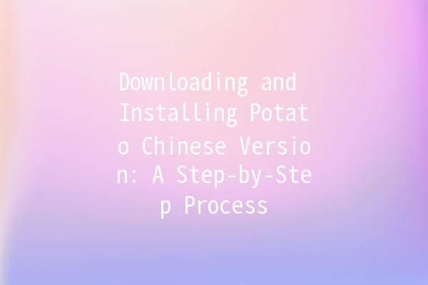 Downloading and Installing Potato Chinese Version: A Step-by-Step Process 🍟📥