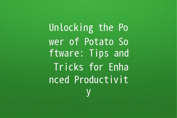 Unlocking the Power of Potato Software: Tips and Tricks for Enhanced Productivity 🚀🥔