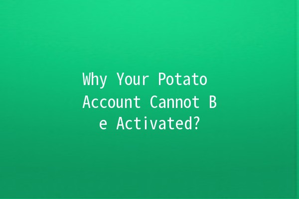 Why Your Potato Account Cannot Be Activated? 🥔🔒