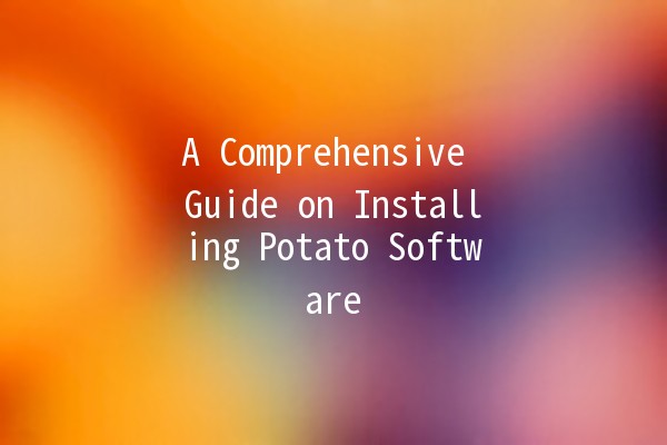 A Comprehensive Guide on Installing Potato Software 🥔💻