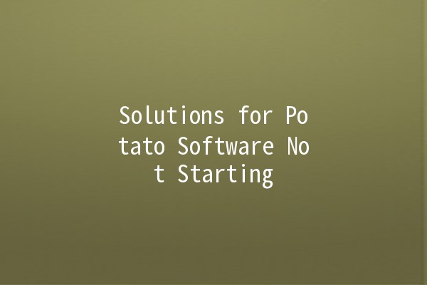 Solutions for Potato Software Not Starting 🥔💡