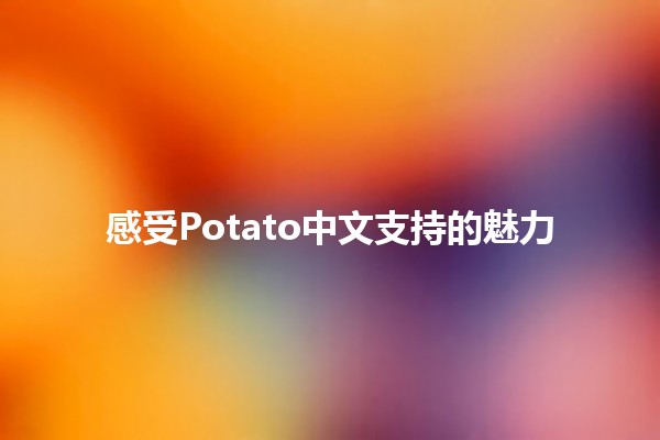 感受Potato中文支持的魅力🎉💻