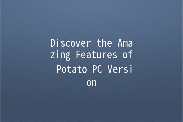 🌟 Discover the Amazing Features of Potato PC Version 🚀