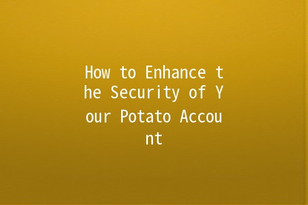 How to Enhance the Security of Your Potato Account 🥔🔒