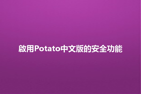 啟用Potato中文版的安全功能 🔒🍟