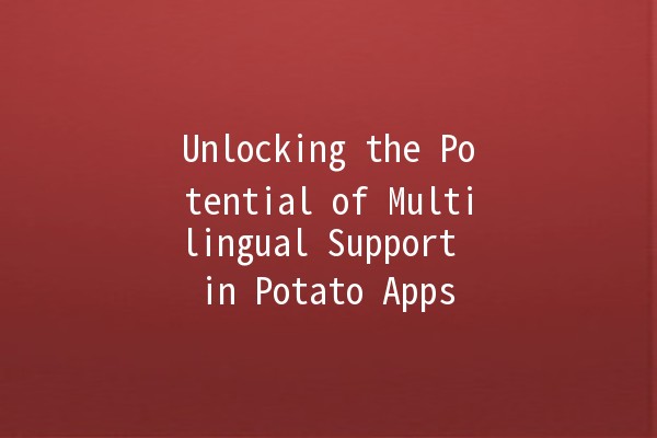 Unlocking the Potential of Multilingual Support in Potato Apps 🌍✨