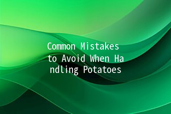 Common Mistakes to Avoid When Handling Potatoes 🥔❌