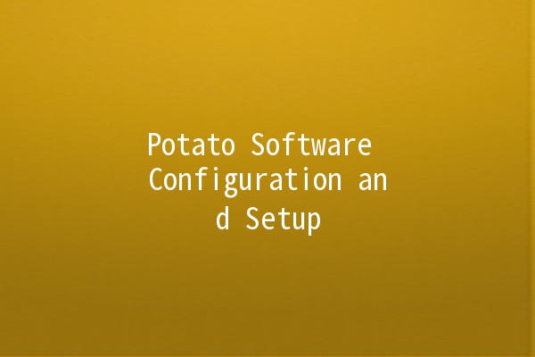 Potato Software Configuration and Setup 🥔✨