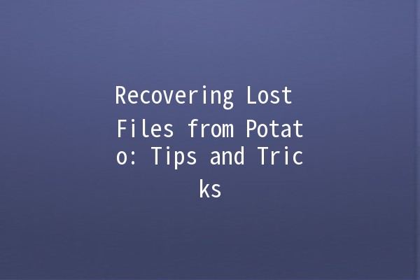 Recovering Lost Files from Potato: Tips and Tricks 🤔💾