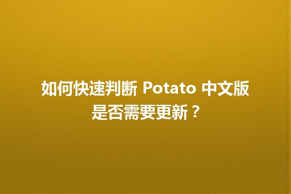 如何快速判断 Potato 中文版是否需要更新？🔍