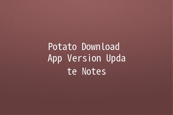 Potato Download App Version Update Notes 📱🚀