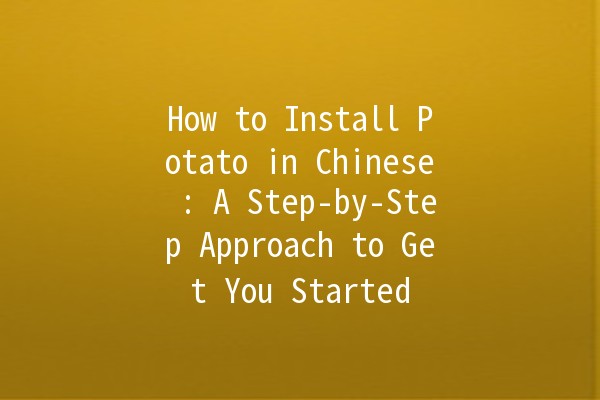 How to Install Potato in Chinese 🥔🚀: A Step-by-Step Approach to Get You Started