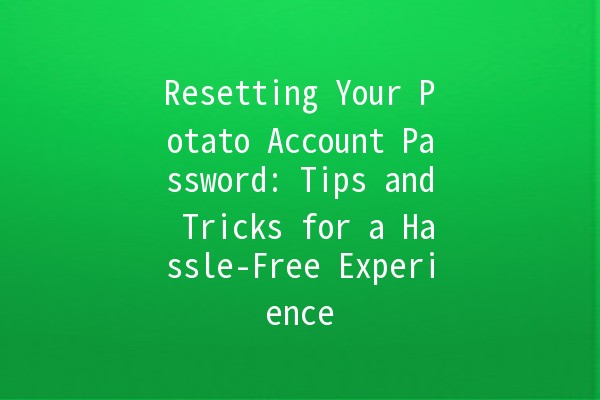 Resetting Your Potato Account Password: Tips and Tricks for a Hassle-Free Experience 🔑🥔