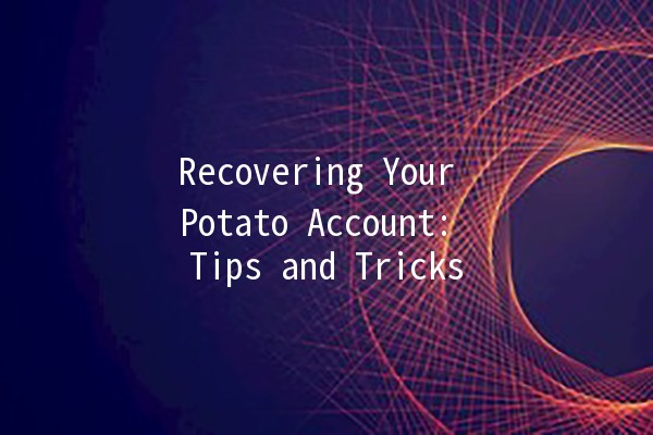 Recovering Your Potato Account: Tips and Tricks 🥔🔑