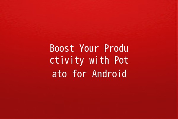 Boost Your Productivity with Potato for Android 🌟🥔