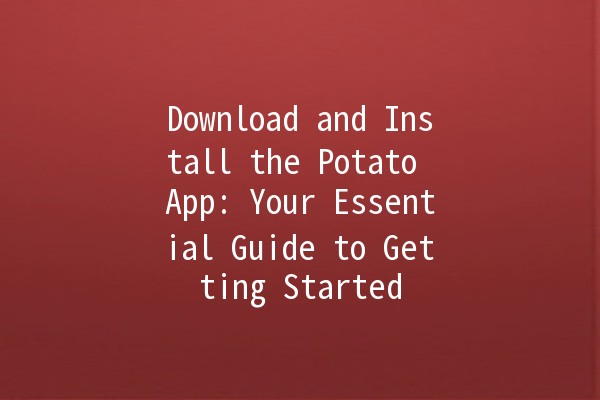 Download and Install the Potato App: Your Essential Guide to Getting Started 🚀📱