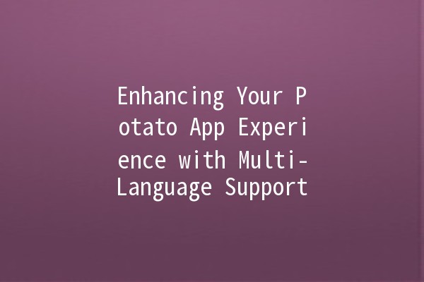 Enhancing Your Potato App Experience with Multi-Language Support 🌍🍟