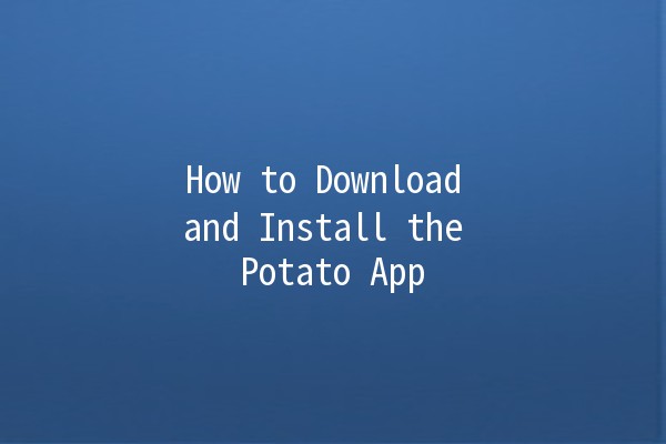 How to Download and Install the Potato App 📱🥔