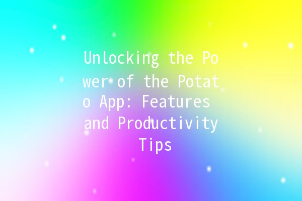 Unlocking the Power of the Potato App: Features and Productivity Tips 🥔🚀