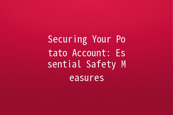 Securing Your Potato Account: Essential Safety Measures 🥔🔒