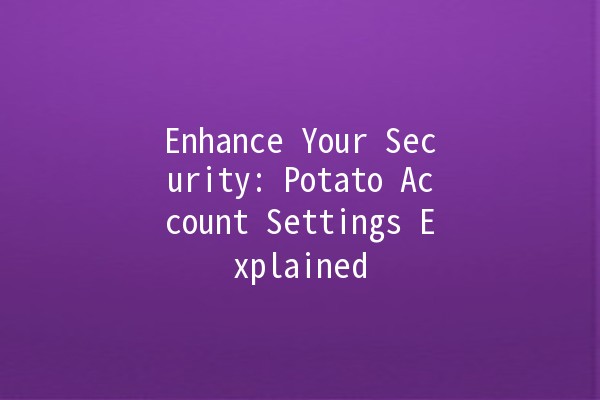 🥔 Enhance Your Security: Potato Account Settings Explained 🔒