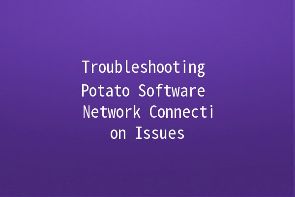 Troubleshooting Potato Software Network Connection Issues 🥔💻