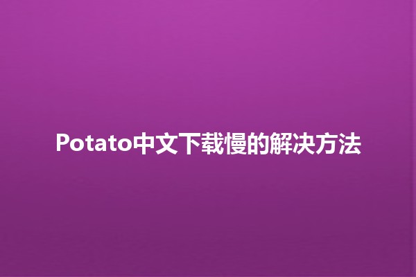 Potato中文下载慢的解决方法 🥔💨