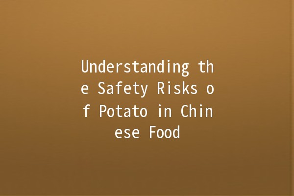 Understanding the Safety Risks of Potato in Chinese Food 🥔⚠️