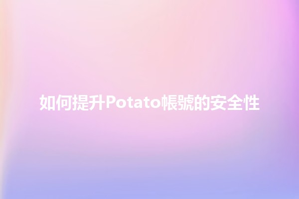 如何提升Potato帳號的安全性🔐💻