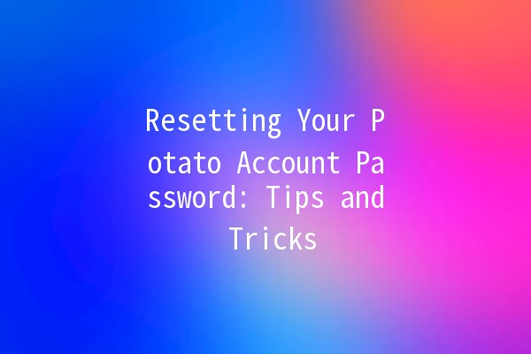 Resetting Your Potato Account Password: Tips and Tricks 🔑🥔