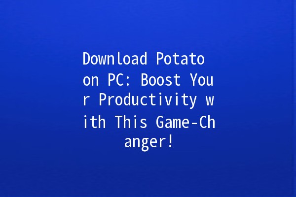 Download Potato on PC: Boost Your Productivity with This Game-Changer! 🚀🍟